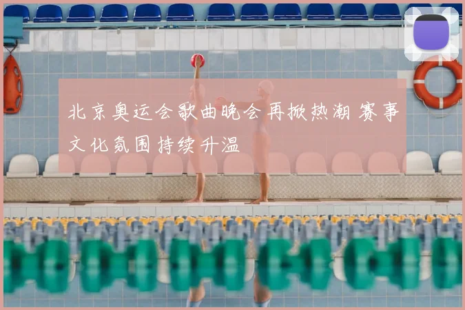 北京奥运会歌曲晚会再掀热潮 赛事文化氛围持续升温